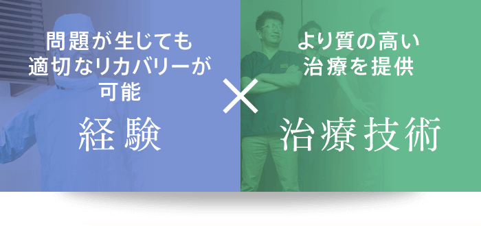 問題が生じても適切なリカバリーが可能 経験　より質の高い治療を提供 治療技術